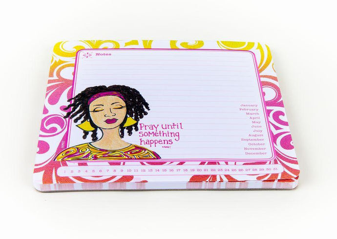 An attractive and innovative mouse pad that features the fine art of Gbaby. It is adorned with an image of an African-American woman engaged in prayer and is inscribed with the powerful Christian phrase, Pray Until Something Happens. This mouse pad has a non-slip foam base, dates and 55 tear off sheets that allows it to be successfully used as a memo pad, calendar or mouse pad. Use it as a tool to jot down notes as you work or give it a calendar effect by circling important dates. Beautify your desktop with